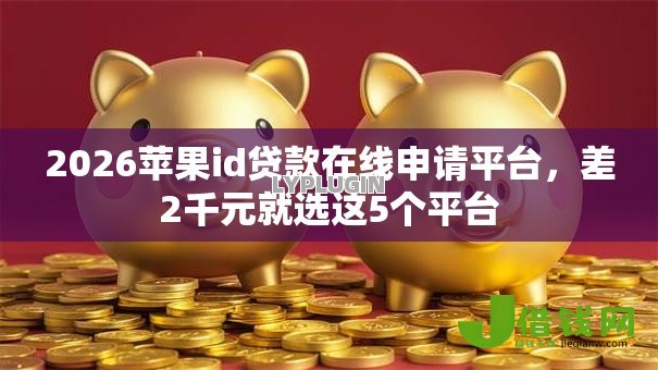 2026苹果id贷款在线申请平台，差2千元就选这5个平台