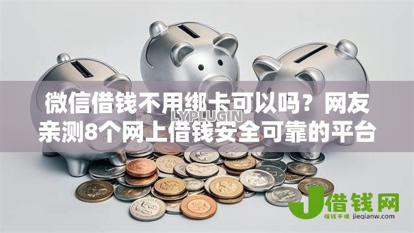 微信借钱不用绑卡可以吗？网友亲测8个网上借钱安全可靠的平台盘点