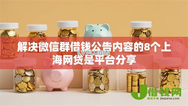 解决微信群借钱公告内容的8个上海网贷是平台分享 解决微信群借钱公告内容的8个上海网贷是平台分享
