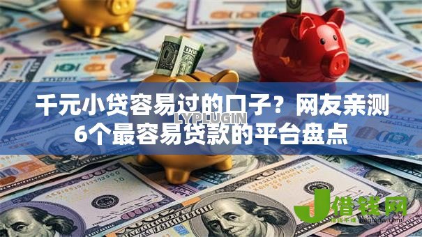 千元小贷容易过的口子？网友亲测6个最容易贷款的平台盘点