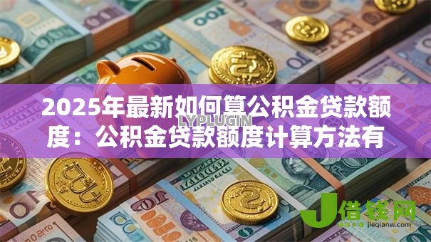 2025年最新如何算公积金贷款额度：公积金贷款额度计算方法有哪些