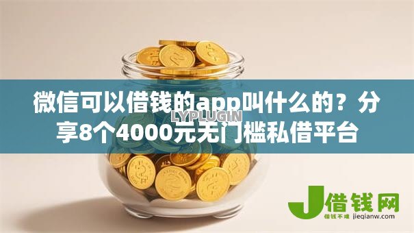 微信可以借钱的app叫什么的？分享8个4000元无门槛私借平台