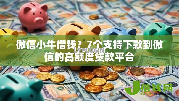 微信小牛借钱?7个支持下款到微信的高额度贷款平台 微信小牛借钱?7个支持下款到微信的高额度贷款平台