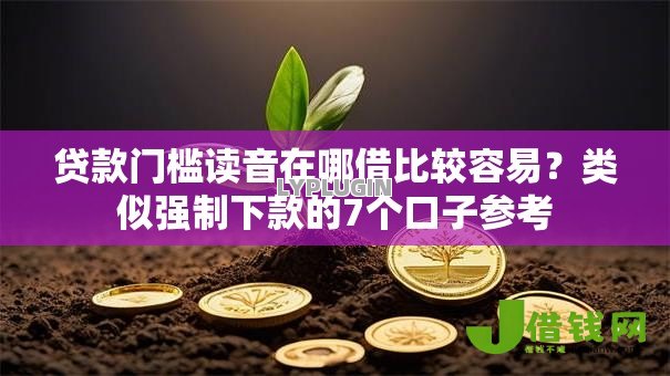 贷款门槛读音在哪借比较容易？类似强制下款的7个口子参考