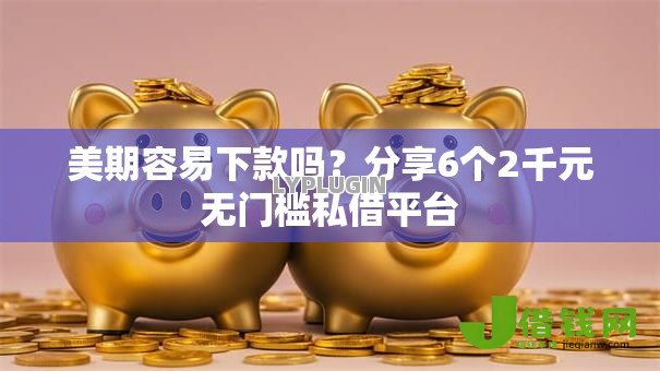 美期容易下款吗？分享6个2千元无门槛私借平台