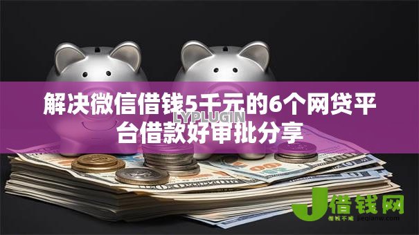 解决微信借钱5千元的6个网贷平台借款好审批分享 解决微信借钱5千元的6个网贷平台借款好审批分享