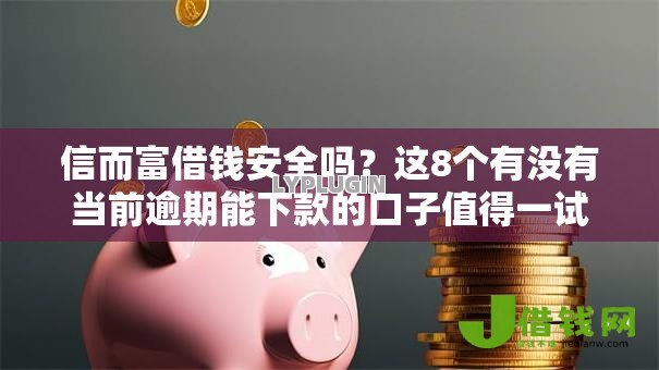 信而富借钱安全吗?这8个有没有当前逾期能下款的口子值得一试 信而富借钱安全吗?这8个有没有当前逾期能下款的口子值得一试