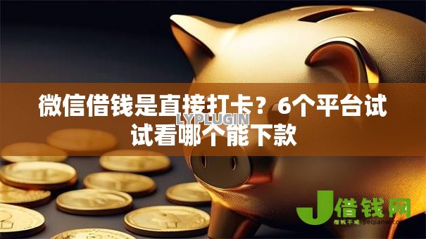 微信借钱是直接打卡?6个平台试试看哪个能下款 微信借钱是直接打卡?6个平台试试看哪个能下款