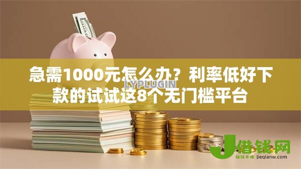 急需1000元怎么办?利率低好下款的试试这8个无门槛平台 急需1000元怎么办?利率低好下款的试试这8个无门槛平台