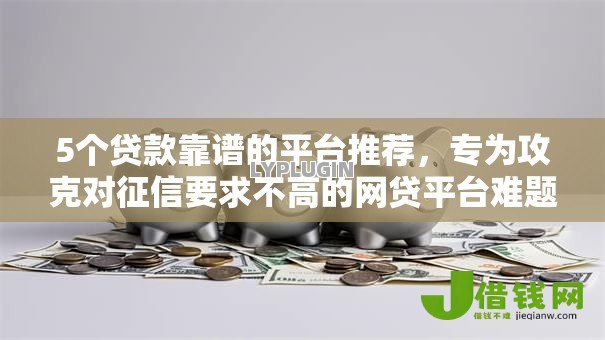 5个贷款靠谱的平台推荐，专为攻克对征信要求不高的网贷平台难题