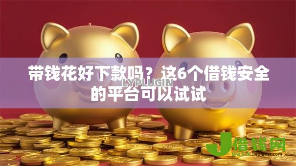 带钱花好下款吗？这6个借钱安全的平台可以试试