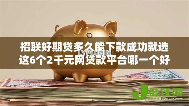 招联好期贷多久能下款成功就选这6个2千元网贷款平台哪一个好借钱