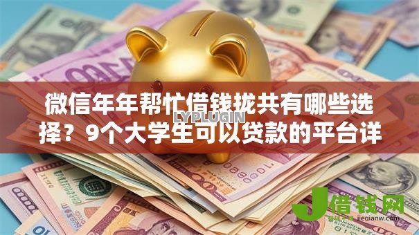 微信年年帮忙借钱拢共有哪些选择?9个大学生可以贷款的平台详解 微信年年帮忙借钱拢共有哪些选择?9个大学生可以贷款的平台详解
