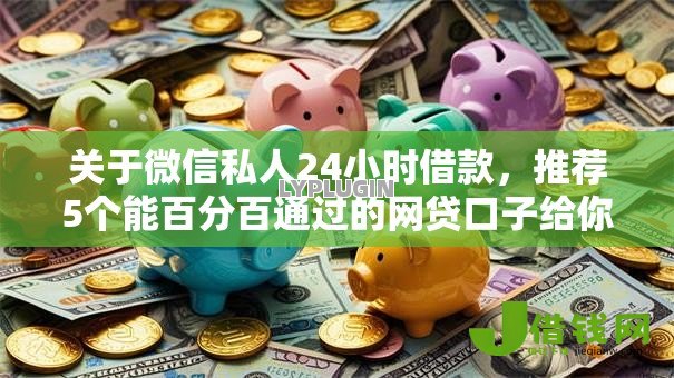 关于微信私人24小时借款,推荐5个能百分百通过的网贷口子给你 关于微信私人24小时借款,推荐5个能百分百通过的网贷口子给你