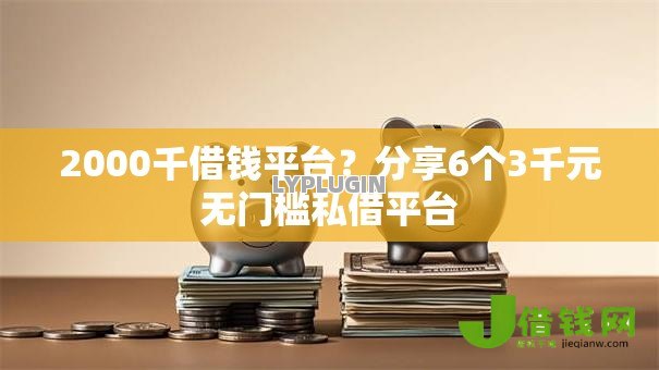 2000千借钱平台?分享6个3千元无门槛私借平台 2000千借钱平台?分享6个3千元无门槛私借平台