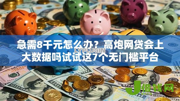 急需8千元怎么办?高炮网贷会上大数据吗试试这7个无门槛平台 急需8千元怎么办?高炮网贷会上大数据吗试试这7个无门槛平台
