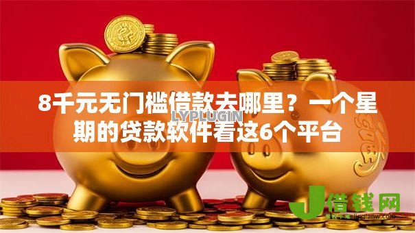 8千元无门槛借款去哪里?一个星期的贷款软件看这6个平台 8千元无门槛借款去哪里?一个星期的贷款软件看这6个平台