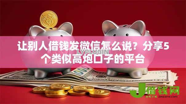 让别人借钱发微信怎么说?分享5个类似高炮口子的平台 让别人借钱发微信怎么说?分享5个类似高炮口子的平台