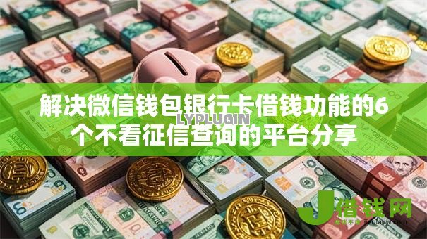 解决微信钱包银行卡借钱功能的6个不看征信查询的平台分享 解决微信钱包银行卡借钱功能的6个不看征信查询的平台分享
