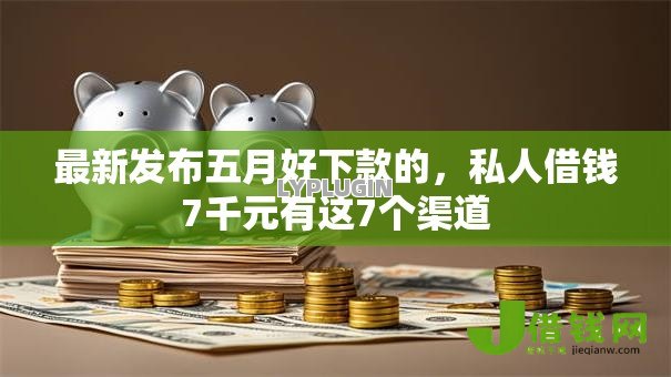 最新发布五月好下款的,私人借钱7千元有这7个渠道 最新发布五月好下款的,私人借钱7千元有这7个渠道