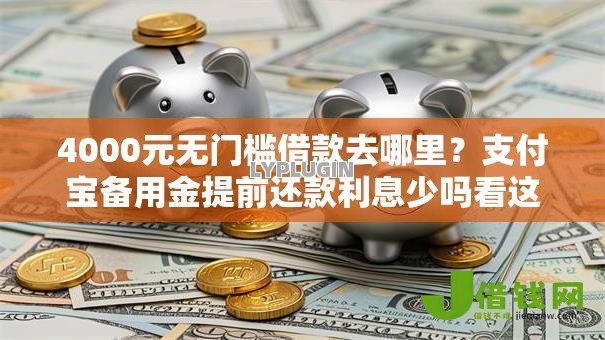 4000元无门槛借款去哪里？支付宝备用金提前还款利息少吗看这6个平台