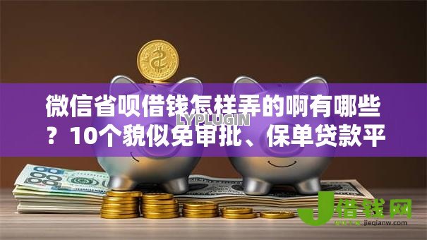 微信省呗借钱怎样弄的啊有哪些？10个貌似免审批、保单贷款平台合集