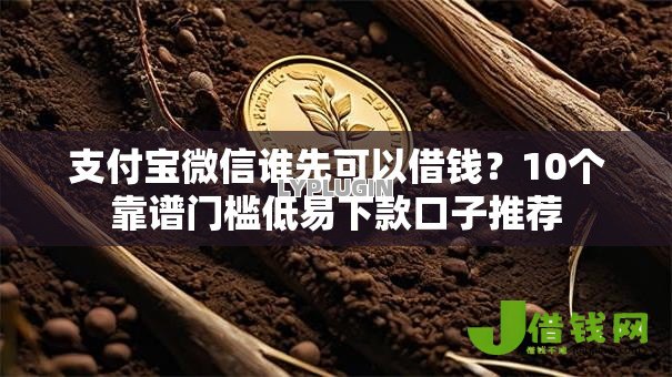 支付宝微信谁先可以借钱？10个靠谱门槛低易下款口子推荐