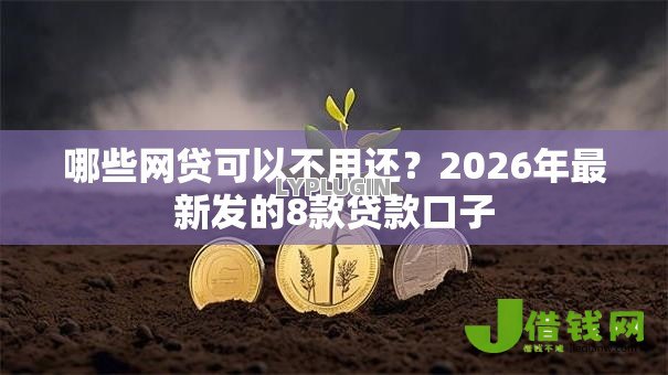哪些网贷可以不用还？2026年最新发的8款贷款口子