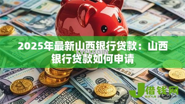 2025年最新山西银行贷款：山西银行贷款如何申请