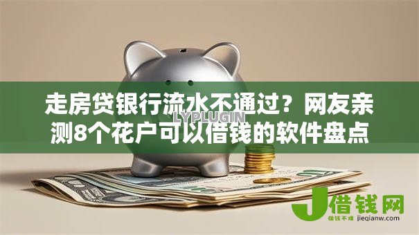 走房贷银行流水不通过?网友亲测8个花户可以借钱的软件盘点 走房贷银行流水不通过?网友亲测8个花户可以借钱的软件盘点