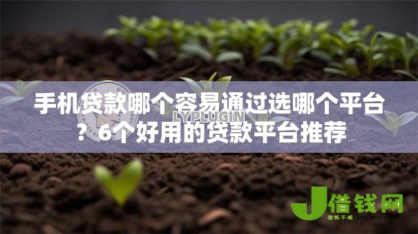 手机贷款哪个容易通过选哪个平台?6个好用的贷款平台推荐 手机贷款哪个容易通过选哪个平台?6个好用的贷款平台推荐