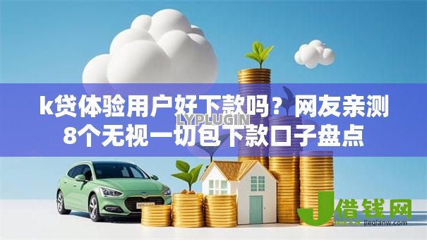 k贷体验用户好下款吗?网友亲测8个无视一切包下款口子盘点 k贷体验用户好下款吗?网友亲测8个无视一切包下款口子盘点