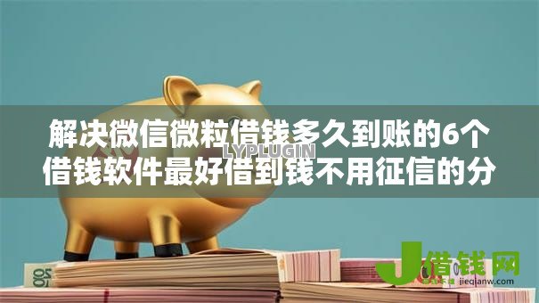 解决微信微粒借钱多久到账的6个借钱软件最好借到钱不用征信的分享