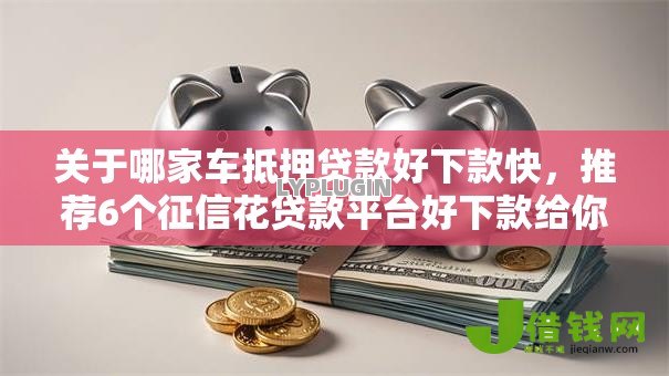 关于哪家车抵押贷款好下款快，推荐6个征信花贷款平台好下款给你