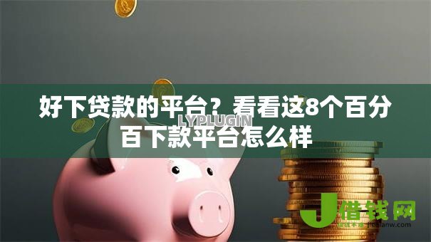 好下贷款的平台？看看这8个百分百下款平台怎么样