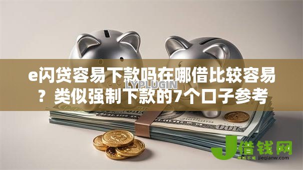 e闪贷容易下款吗在哪借比较容易?类似强制下款的7个口子参考 e闪贷容易下款吗在哪借比较容易?类似强制下款的7个口子参考