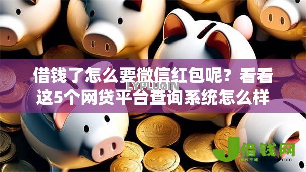 借钱了怎么要微信红包呢?看看这5个网贷平台查询系统怎么样 借钱了怎么要微信红包呢?看看这5个网贷平台查询系统怎么样