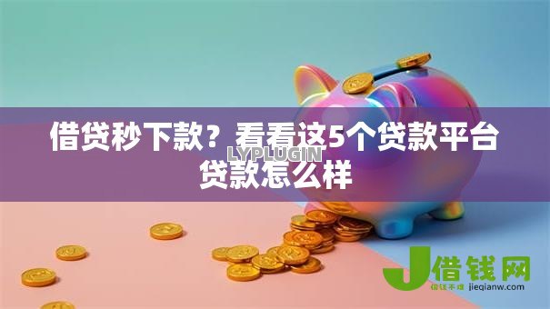 借贷秒下款?看看这5个贷款平台贷款怎么样 借贷秒下款?看看这5个贷款平台贷款怎么样
