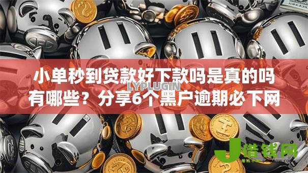 小单秒到贷款好下款吗是真的吗有哪些?分享6个黑户逾期必下网贷app名单 小单秒到贷款好下款吗是真的吗有哪些?分享6个黑户逾期必下网贷app名单