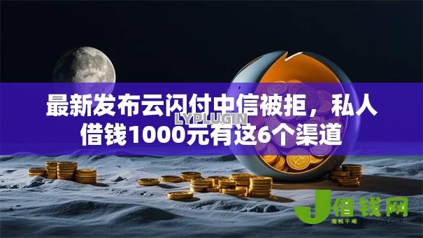 最新发布云闪付中信被拒,私人借钱1000元有这6个渠道 最新发布云闪付中信被拒,私人借钱1000元有这6个渠道