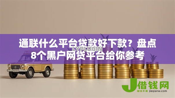 通联什么平台贷款好下款?盘点8个黑户网贷平台给你参考 通联什么平台贷款好下款?盘点8个黑户网贷平台给你参考