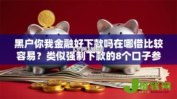 黑户你我金融好下款吗在哪借比较容易？类似强制下款的8个口子参考