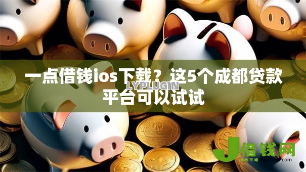 一点借钱ios下载？这5个成都贷款平台可以试试