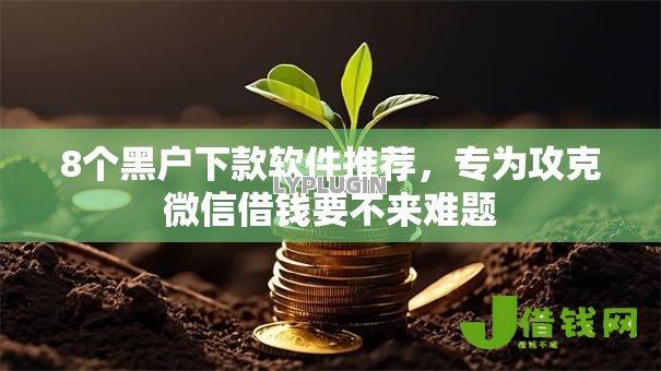 8个黑户下款软件推荐,专为攻克微信借钱要不来难题 8个黑户下款软件推荐,专为攻克微信借钱要不来难题