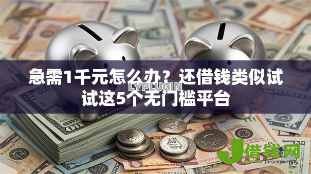急需1千元怎么办?还借钱类似试试这5个无门槛平台 急需1千元怎么办?还借钱类似试试这5个无门槛平台