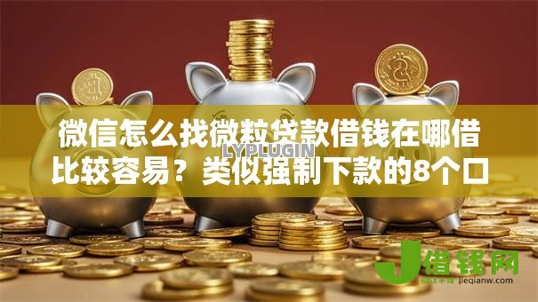 微信怎么找微粒贷款借钱在哪借比较容易？类似强制下款的8个口子参考