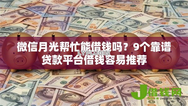 微信月光帮忙能借钱吗?9个靠谱贷款平台借钱容易推荐 微信月光帮忙能借钱吗?9个靠谱贷款平台借钱容易推荐