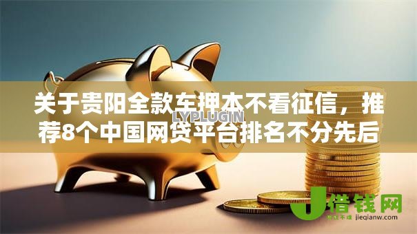 关于贵阳全款车押本不看征信，推荐8个中国网贷平台排名不分先后给你