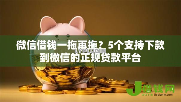 微信借钱一拖再拖？5个支持下款到微信的正规贷款平台