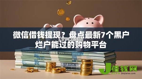 微信借钱提现?盘点最新7个黑户烂户能过的购物平台 微信借钱提现?盘点最新7个黑户烂户能过的购物平台